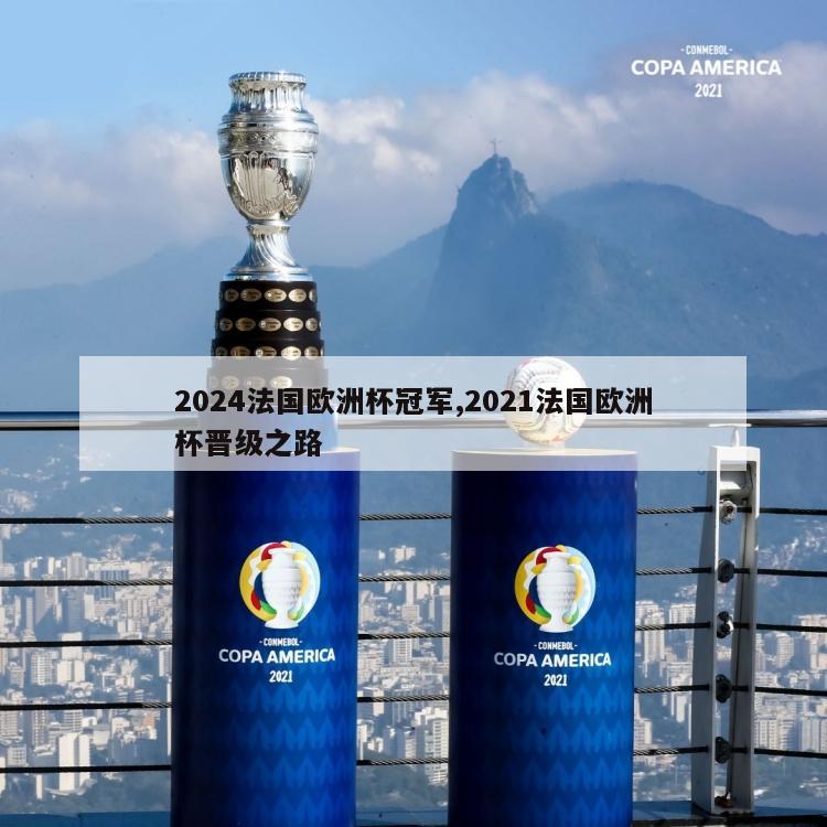 2024法国欧洲杯冠军,2021法国欧洲杯晋级之路