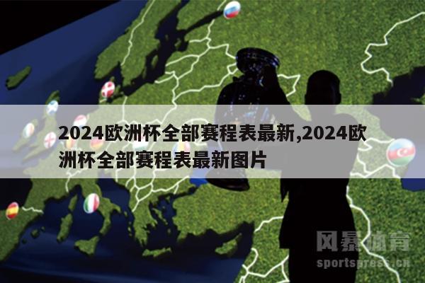 2024欧洲杯全部赛程表最新,2024欧洲杯全部赛程表最新图片