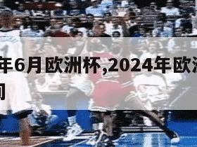 2024年6月欧洲杯,2024年欧洲杯举办时间