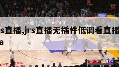 jrs直播,jrs直播无插件低调看直播nba