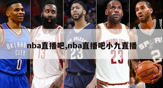 nba直播吧,nba直播吧小九直播