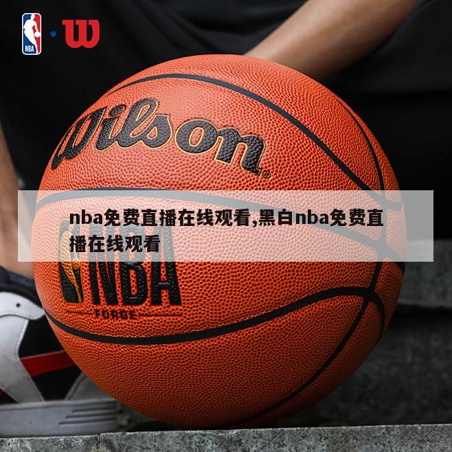 nba免费直播在线观看,黑白nba免费直播在线观看