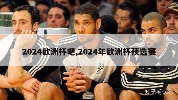 2024欧洲杯吧,2024年欧洲杯预选赛