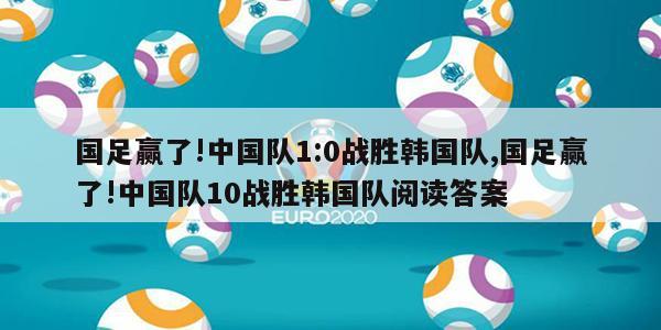 国足赢了!中国队1:0战胜韩国队,国足赢了!中国队10战胜韩国队阅读答案