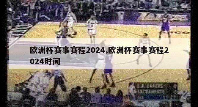 欧洲杯赛事赛程2024,欧洲杯赛事赛程2024时间