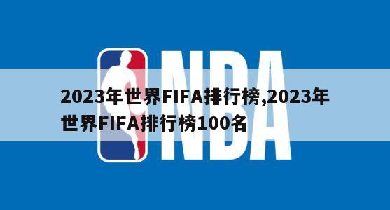 2023年世界FIFA排行榜,2023年世界FIFA排行榜100名