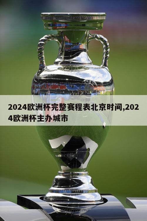 2024欧洲杯完整赛程表北京时间,2024欧洲杯主办城市