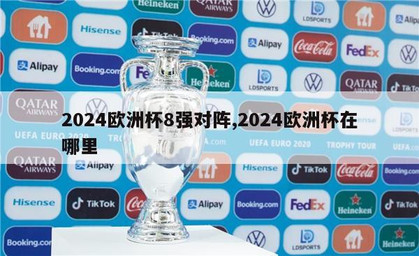 2024欧洲杯8强对阵,2024欧洲杯在哪里