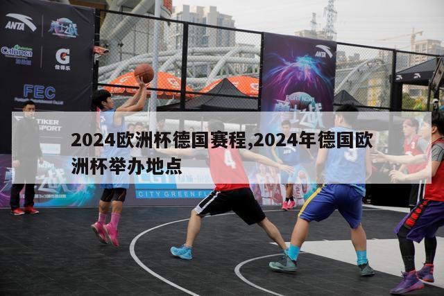 2024欧洲杯德国赛程,2024年德国欧洲杯举办地点