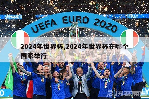 2024年世界杯,2024年世界杯在哪个国家举行