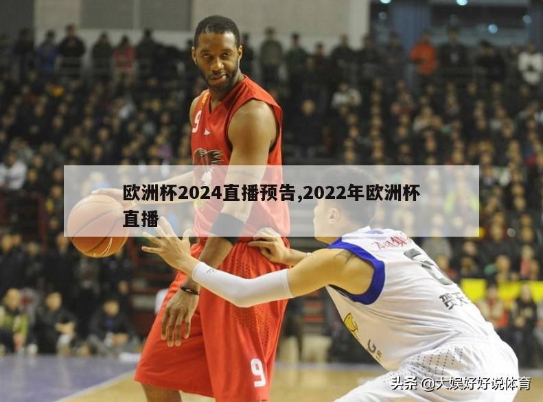 欧洲杯2024直播预告,2022年欧洲杯直播